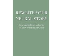 Rewrite Your Neural story: Returning to Inner Authority in an Overstimulated World