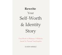 Rewrite Your Self-Worth & Identity Story: From Worth to Wholeness: A Reflective Journal for Personal Transformation
