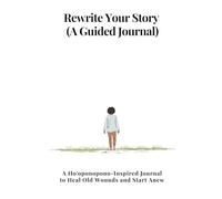 Rewrite Your Story: A Ho'oponopono-Inspired Guided Journal to Heal Old Wounds and Start Anew