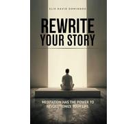 REWRITE YOUR STORY: Meditation has the power to revolutionize your life.