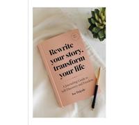 Rewrite Your Story, Transform Your Life: A Journaling Guide to Self-Discovery and Freedom