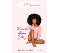 Rewrite Your Story Your Crown Deserves a Rest: A Guided Self-Care Journal for Black Women