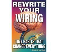 Rewrite Your Wiring: Tiny Habits That Change Everything