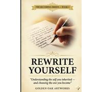 REWRITE YOURSELF: Understanding the self you inherited and choosing the one you become