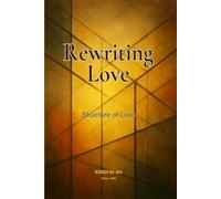 Rewriting Love: Structure of Love: How Conscious Architecture Can Make Love Endurable