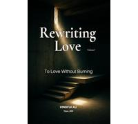 Rewriting Love: To Love Without Burning: Why Systems Fail, and What Love Could Become