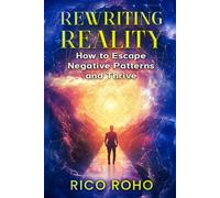 Rewriting Reality: How to Escape Negative Patterns and Thrive