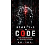 Rewriting the Code: Breaking Mental Programming and Rebuilding the Operating System Within: 16