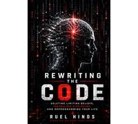 Rewriting the Code: Breaking Mental Programming and Rebuilding the Operating System Within