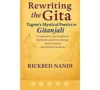 Rewriting the Gita: Tagore’s Mystical Poetics in Gitanjali: Interpreting Transcendence Through Song and Scripture