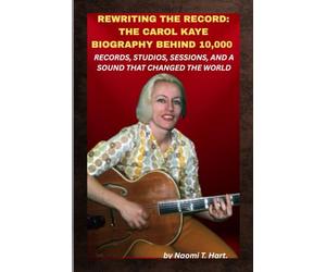 REWRITING THE RECORD: THE CAROL KAYE BIOGRAPHY BEHIND 10,000 RECORDS, STUDIOS, SESSIONS, AND A SOUND THAT CHANGED THE WORLD: When the hits rolled out, her strings held them together.