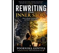 REWRITING YOUR INNER STORY: How to Break Limiting Beliefs and Build a Better Mind