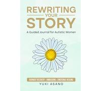 Rewriting Your Story: A Guided Journal for Autistic Women: Burnout Recovery, Unmasking, Emotional Healing