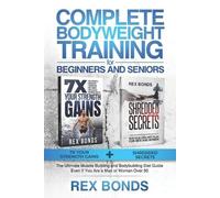Rex Bonds Complete Bodyweight Training for Beginners and Seniors (Tascabile)