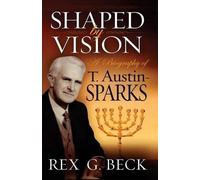 Rex G Beck Shaped by Vision, A Biography of T. Austin-Sparks (Tascabile)