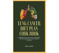 Rex Lewis Lung Cancer Diet Plan Cook Book (Tascabile)