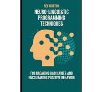 Rex Morton Neuro-Linguistic Programming Techniques for Breaking Bad (Tascabile)