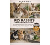 REX RABBITS AS PETS FOR BEGINNERS: The Complete Beginner-to-Expert Guide to Rex Rabbit Care, Temperament, Housing, Nutrition, Litter Training, Health, and Lifelong Companionship for Beginners