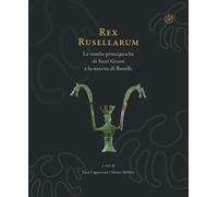 Rex Rusellarum. Le tombe principesche di Sassi Grossi e la nascita di Roselle