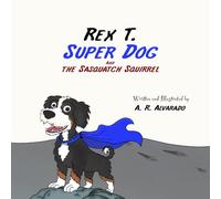 Rex T. Super Dog: and The Sasquatch Squirrel