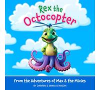 Rex the Octocopter: A Fun and Colorful Children's Picture Book for Kids About Friendship, Imagination and Adventure!