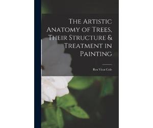 Rex Vicat Cole The Artistic Anatomy of Trees, Their Structure & Trea (Tascabile)