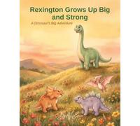 Rexington Grows Up Big and Strong: A Dinosaur's Big Adventure