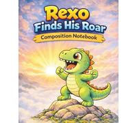 Rexo Finds His Roar Composition Notebook: A Dinosaur Adventure Journal for Kids | 110 pages, 7.5 x 9.25