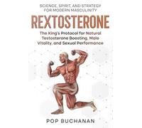 REXTOSTERONE: The King's Protocol for Boosting Testosterone, Enhancing Libido, and Biohacking Male Vitality Naturally