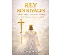 REY SIN RIVALES: El juicio, la justicia y la perfecta misericordia del Dios soberano Desde el Génesis hasta la eternidad