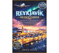 REYKJAVIK REISEFÜHRER 2026: Ein immersiver Reisebegleiter für neugierige Entdecker auf der Suche nach Natur, Kultur und Abenteuer