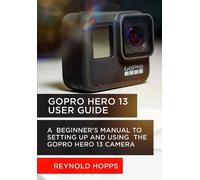 Reynold Hopps Gopro Hero 13 User Guide (Tascabile)