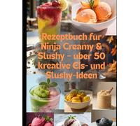 Rezeptbuch für Ninja Creamy & Slushy - über 50 kreative Eis- und Slushy-Ideen