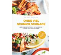 Rezeptbuch "Ohne viel Schnickschnack - Leckere Rezepte, die gesund sind und glücklich machen": Echt. Einfach. Alltagstauglich. Für mehr Genuss, Leichtigkeit und Freude in deiner Küche.