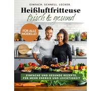 Rezepte Heißluftfritteuse frisch & gesund: Einfache und gesunde Airfryer Rezepte - Kochbuch für mehr Energie und Leichtigkeit - mit Farbbildern, für alle Modelle