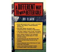 RH Clark A Different Way to (Much) Better Golf (Tascabile)