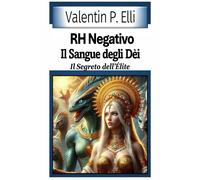 RH negativo. Il sangue degli dèi. Il segreto dell'élite - Elli Valentin P.