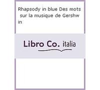 Rhapsody in blue. Des mots sur la musique de Gershwin - [Pagine d'Arte]