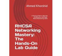 RHCSA Networking Mastery: The Hands-On Lab Guide: A Practical Path to Red Hat Certification with Real-World Networking Skills