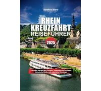 RHEIN KREUZFAHRT REISEFÜHRER 2025: Erkunden Sie das Herz Europas - majestätische Schlösser, historische Städte und malerische Weinberge