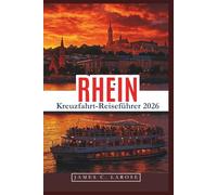 RHEIN Kreuzfahrt-Reiseführer 2026: Entdecken Sie malerische Haltepunkte, die lokale Geschichte und Sehenswürdigkeiten entlang Europas berühmtester Wasserstraße mit Expertentipps.