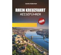 RHEIN KREUZFAHRT REISEFÜHRER 2026: Schlösser, Weinberge, malerische Städte und kulturelle Highlights entlang der legendären Wasserstraße Europas