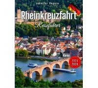Rheinkreuzfahrt Reiseführer: Entdecken Sie die majestätischen Schlösser, malerischen Städte, Weinberge und die historische Vergangenheit der berühmten Rheinkreuzfahrt