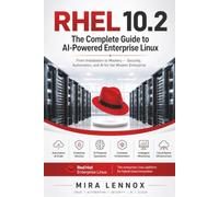 RHEL 10.2:The Complete Guide to AI-Powered Enterprise Linux: From Installation to Mastery - Security, Automation, and AI for the Modern Enterprise