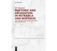 Rhetoric and Delegation in Petrarca and Boethius: With Remarks on Cicero, Augustine, Dante, Boccaccio