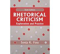 Rhetorical Criticism: Exploration and Practice, Sixth Edition