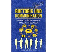 RHETORIK UND KOMMUNIKATION: Ausdrucksweise & Wortschatz im Alltag & Beruf steigern | Schlagfertigkeit & Smalltalk empathisch entfalten | Praxisbuch mit Methoden, Sprachmustern & Rhetorikkompetenz