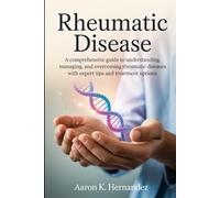 Rheumatic Disease: A Comprehensive Guide to Understanding, Managing, and Overcoming Rheumatic Diseases with Expert Tips and Treatment Options