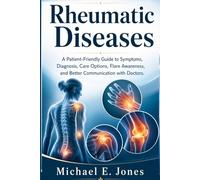 Rheumatic Diseases: A Patient-Friendly Guide to Symptoms, Diagnosis, Care Options, Flare Awareness, and Better Communication with Doctors.