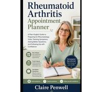 Rheumatoid Arthritis Appointment Planner: A Plain-English Guide to Preparing for Rheumatology Visits, Tracking Symptoms, Asking Better Questions, and Following Up with Confidence